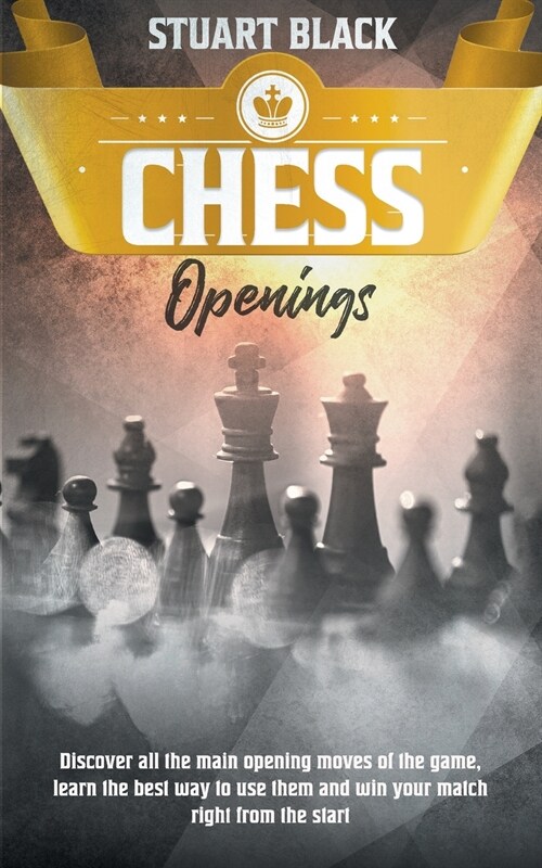 Chess Openings: A Brief History Along With Chessboard Set-Up, How to Enhance Your Game by Learning the Art of Opening, Kings Safety a (Paperback)