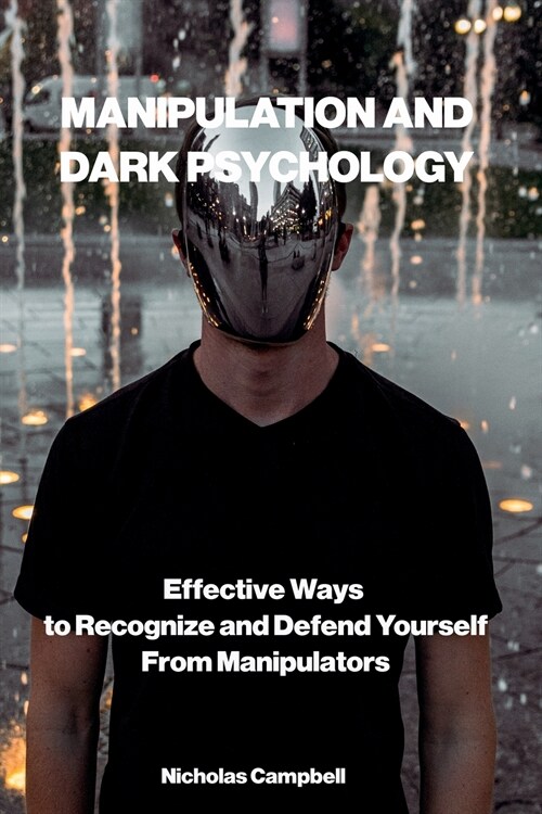 Manipulation and Dark Psychology: Effective Ways to Recognize and Defend Yourself from Manipulators (Paperback)