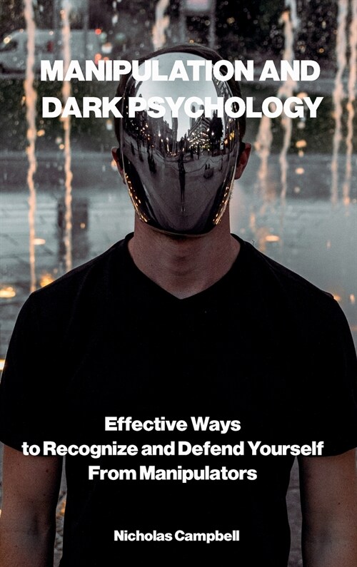 Manipulation and Dark Psychology: Effective Ways to Recognize and Defend Yourself from Manipulators (Hardcover)