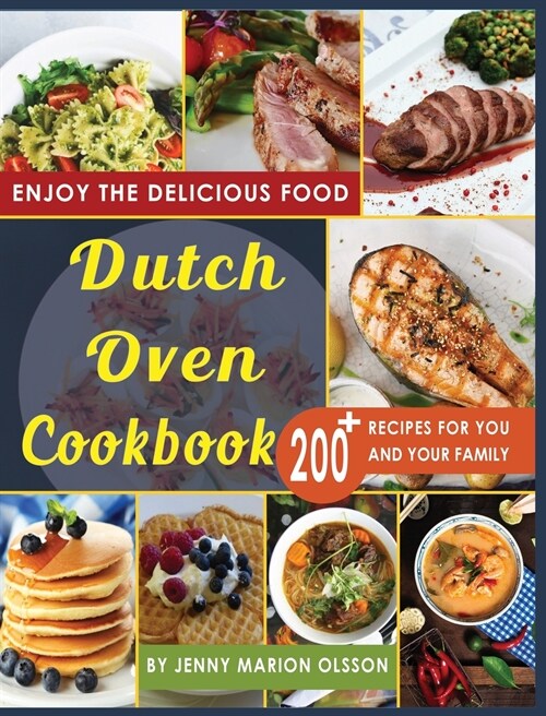 Dutch Oven Cookbook: 200+ Recipes, Easy to Make, No-Hassle, Tasty Recipes that You Can Feast Upon Day After Day By Using Your Dutch Oven (Hardcover)