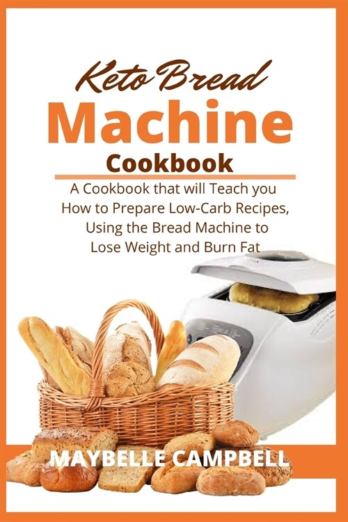 Keto Bread Machine Cookbook: A Cookbook that will Teach you How to Prepare Low-Carb Recipes, Using the Bread Machine to Lose Weight and Burn Fat (Paperback)