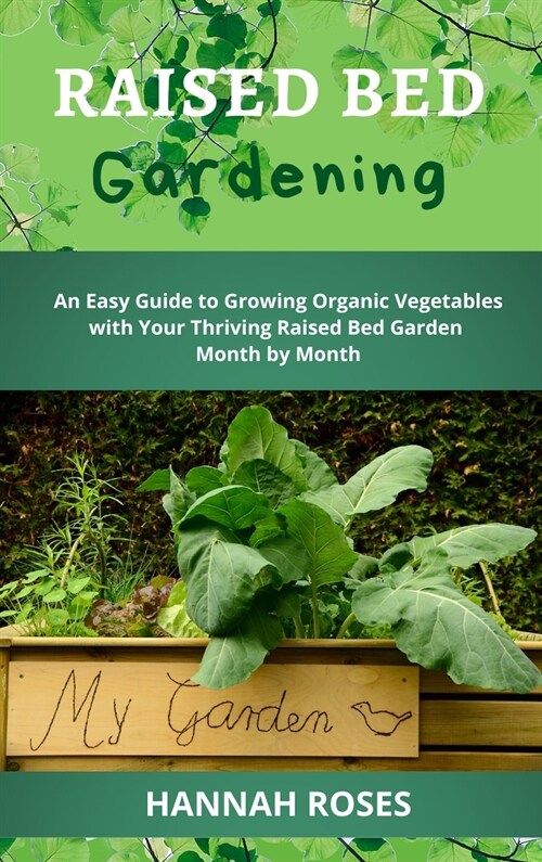 Raised Bed Gardening: An Easy Guide to Growing Organic Vegetables with Your Thriving Raised Bed Garden Month by Month (Hardcover)