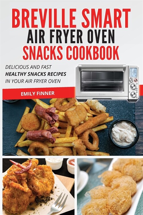 Breville Smart Air Fryer Oven Snacks Cookbook: Delicious and fast healthy snacks recipes in your air fryer oven (Paperback)