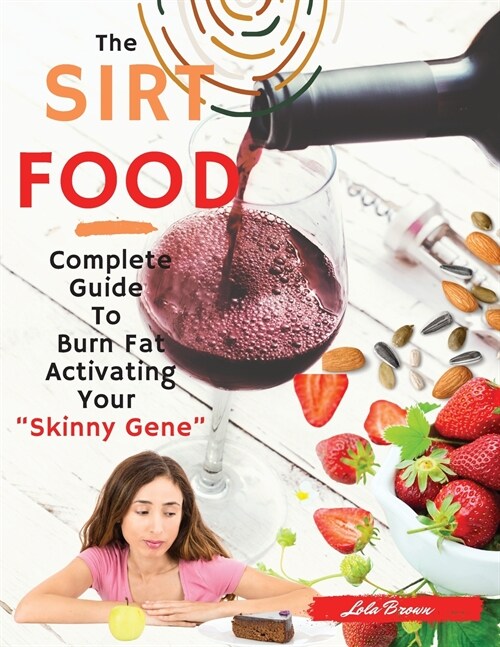 Sirtfood Diet: 2 Books in 1: Complete Guide To Burn Fat Activating Your Skinny Gene+ 135 Tasty Recipes Cookbook For Quick and Easy Me (Paperback)