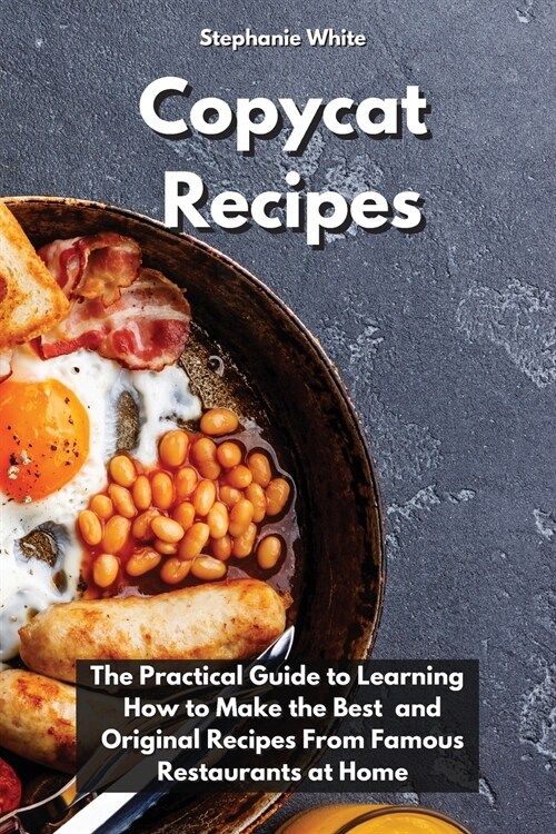 Copycat Recipes: The practical guide to learning how to make the best and original recipes from famous restaurants at home (Paperback)