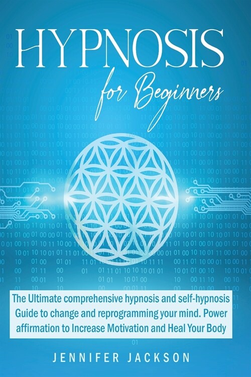 Hypnosis for Beginners: The Ultimate comprehensive hypnosis and self-hypnosis Guide to change and reprogramming your mind. Power affirmation t (Paperback)