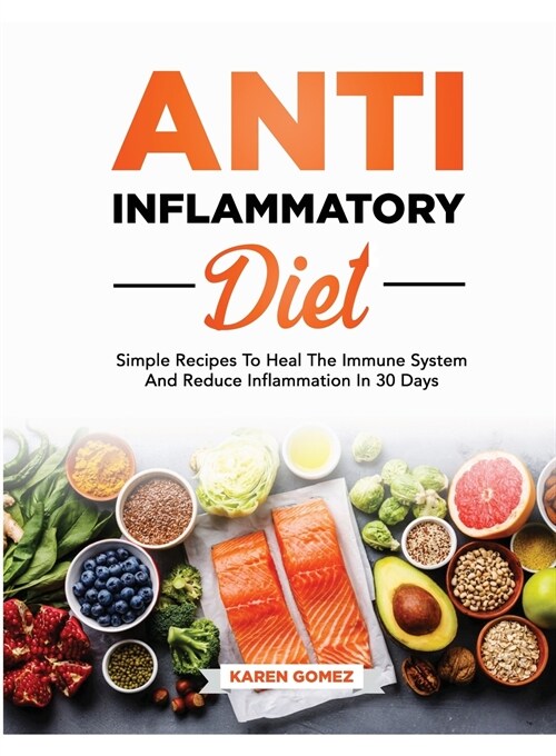 Anti-Inflammatory Diet: Simple Recipes To Heal The Immune System And Reduce Inflammation In 30 Days (Paperback)