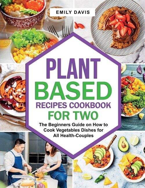 Plant Based Recipes Cookbook for Two: The Beginners Guide on How to Cook Vegetables Dishes for All Health-Couples (Paperback)