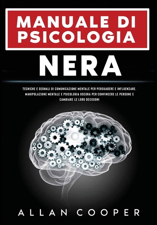 Manuale Di Psicologia Nera: Tecniche E Segnali Di Comunicazione Mentale Per Persuadere E Influenzare. Manipolazione Mentale E Psicologia Oscura Pe (Hardcover)