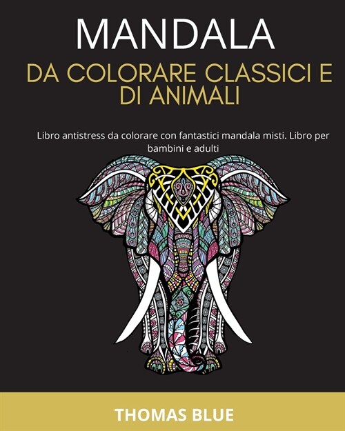 Mandala Da Colorare Classici E Di Animali: Libro antistress da colorare con fantastici mandala misti. Libro per bambini e adulti (Paperback)