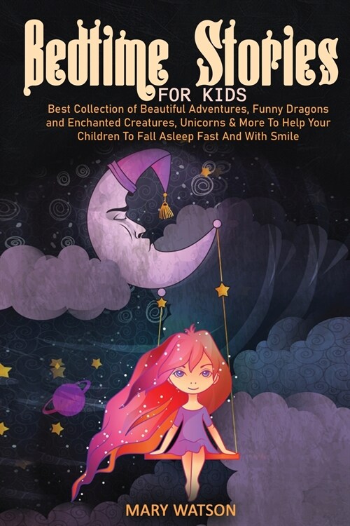 Bedtime Stories for Kids: Best Collection Of Beautiful Adventures, Funny Dragons And Enchanted Creatures, Unicorns & More To Help Your Children (Paperback)