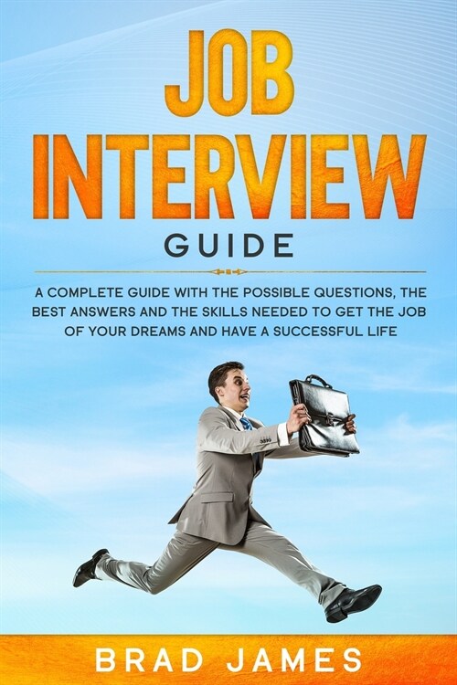 Job Interview Guide: A Complete Guide with the Possible Questions, the Best Answers and the Skills Needed to Get the Job of Your Dreams and (Paperback)