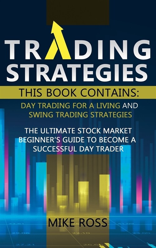 Trading Strategies: This book contains: Day Trading for A Living and Swing Trading Strategies. A Beginners Guide to the Stock Market (Hardcover)