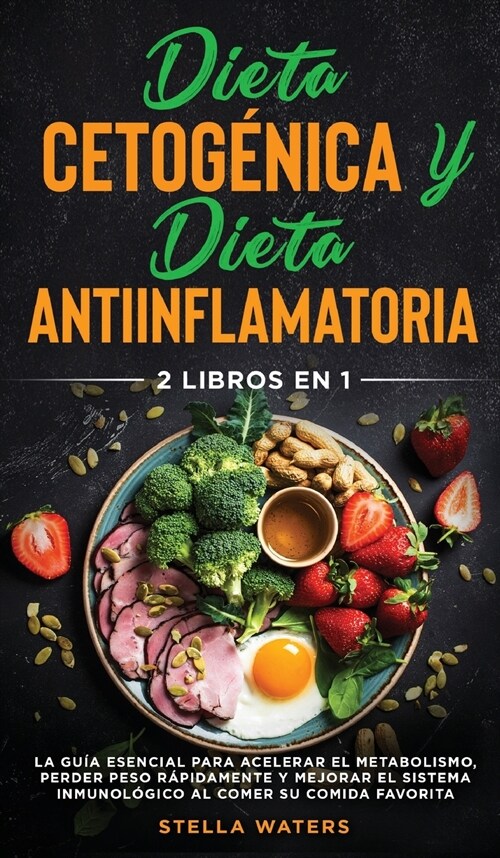 Dieta Cetog?ica y Dieta Antiinflamatoria: 2 Libros En 1: La Gu? Esencial para Acelerar el Metabolismo, Perder Peso R?idamente y Mejorar el Sistema (Hardcover)