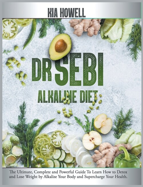 Dr Sebi Alkaline Diet: The Ultimate, Complete and Powerful Guide To Learn How to Detox and Lose Weight by Alkalize Your Body and Supercharge (Hardcover)