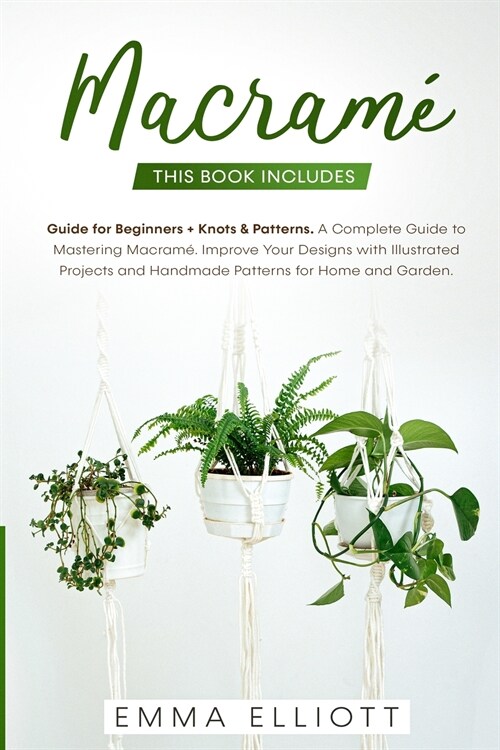 Macram? This Book Includes: Guide for Beginners + Knots and Patterns. A Complete Guide to Mastering Macram?- Improve Your Des (Paperback)