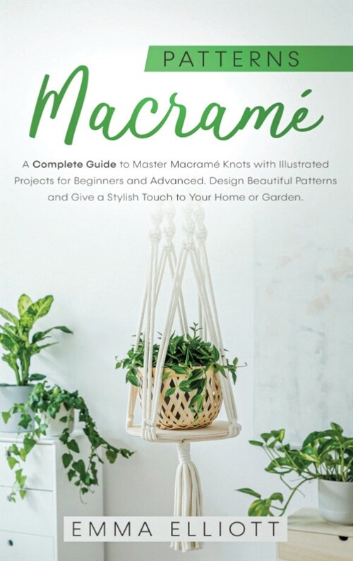 Macram?Patterns: A Complete Guide to Master Macram?Knots with Illustrated Projects for Beginners and Advanced. Design Beautiful Patter (Hardcover)