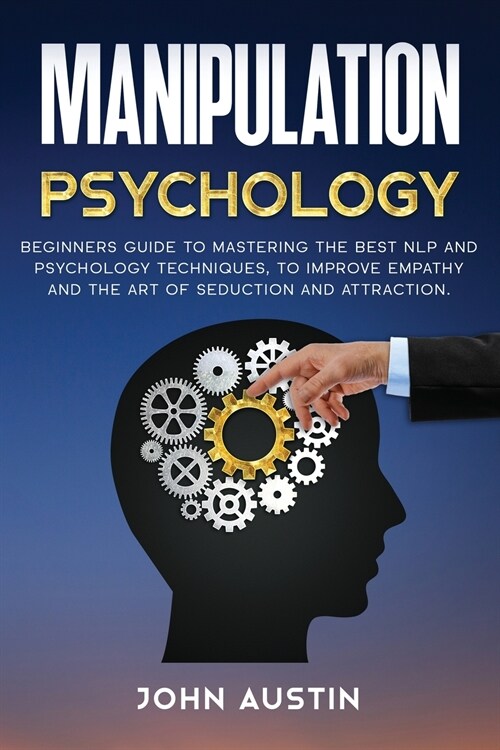 Manipulation psychology: Beginners guide to mastering the best NLP and psychology techniques, to improve empathy and the art of seduction and a (Paperback)