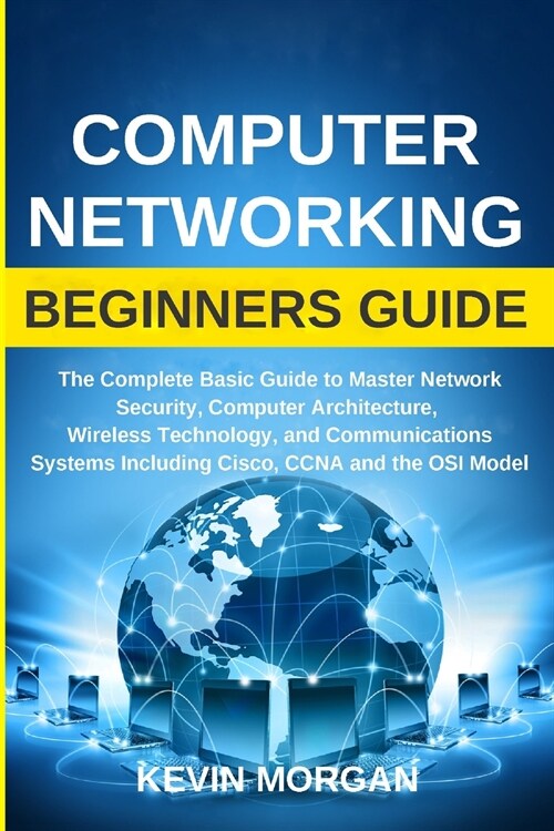 Computer Networking Beginners Guide: The Complete Basic Guide to Master Network Security, Computer Architecture, Wireless Technology, and Communicatio (Paperback)