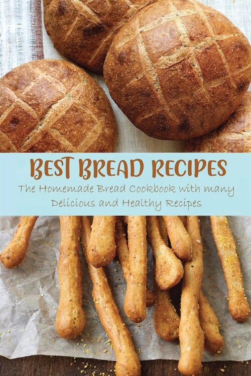 Best Bread Recipes: The Homemade Bread Cookbook with many Delicious and Healthy Recipes (Paperback)