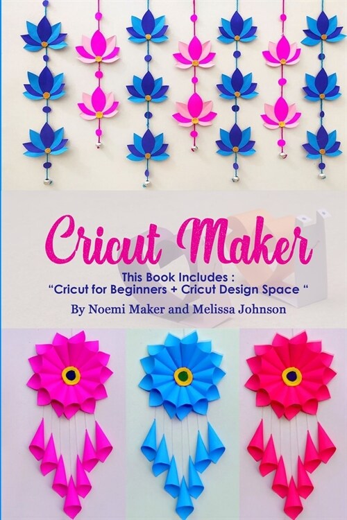 Cricut Maker: This Book Includes: Cricut for Beginners + Cricut Design Space  (Paperback)