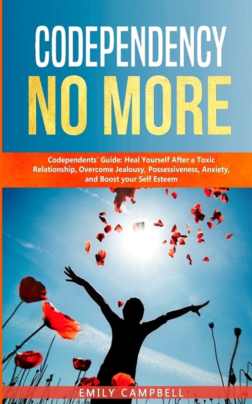 Codependency No More: Codependents Guide - Heal Yourself After a Toxic Relationship, Overcome Jealousy, Possessiveness, Anxiety, and Boost (Paperback)