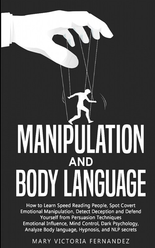 Manipulation and Body Language: How to Learn Speed Reading People, Spot Covert Emotional Manipulation, Detect Deception and Defend Yourself from Persu (Paperback)