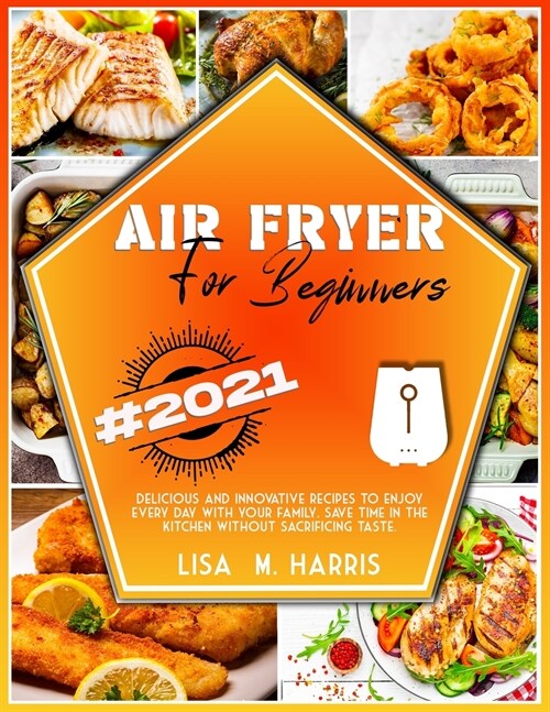 Air Fryer for Beginners: Delicious and innovative recipes to enjoy every day with your family. Save time in the kitchen without sacrificing tas (Paperback)