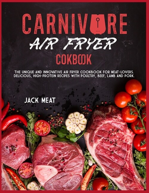 Carnivore Air Fryer Cookbook: The unique and innovative air fryer cookbook for meat-lovers. Delicious, high-protein recipes with poultry, beef, lamb (Paperback)