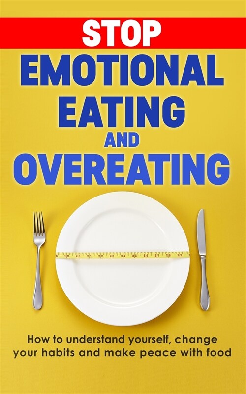 Stop emotional eating and overeating: How to understand yourself, change your habits and make peace with food (Paperback)