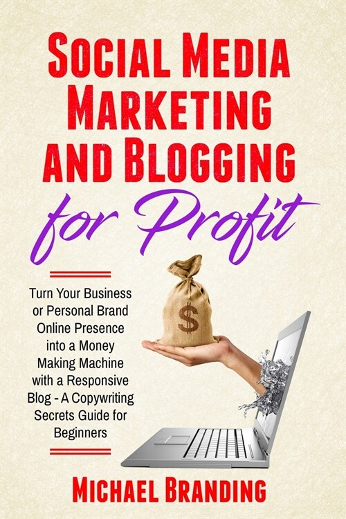 Social Media Marketing and Blogging for Profit: Turn Your Business or Personal Brand Online Presence into a Money Making Machine with a Responsive Blo (Paperback)