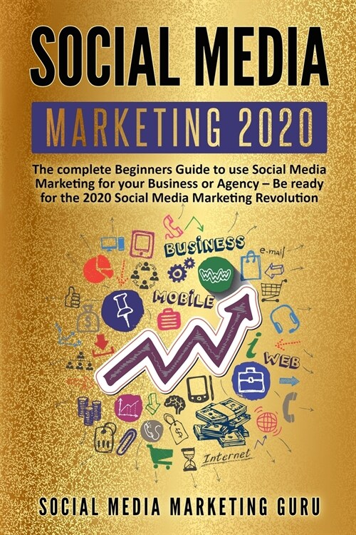 Social Media Marketing 2020: The complete Beginners Guide to use Social Media Marketing for your Business or Agency - Be ready for the 2020 Social (Paperback)
