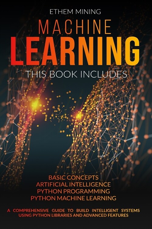 Machine Learning: 4 Books in 1: Basic Concepts + Artificial Intelligence + Python Programming + Python Machine Learning. A Comprehensive (Paperback)