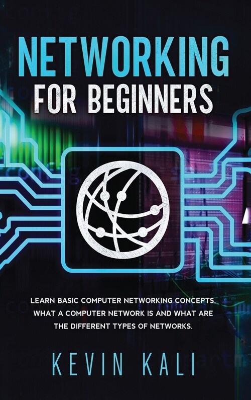 Networking For Beginners: Learn Basic Computer Networking Concepts, What A Computer Network Is And What Are The Different Types Of Networks. (Hardcover)