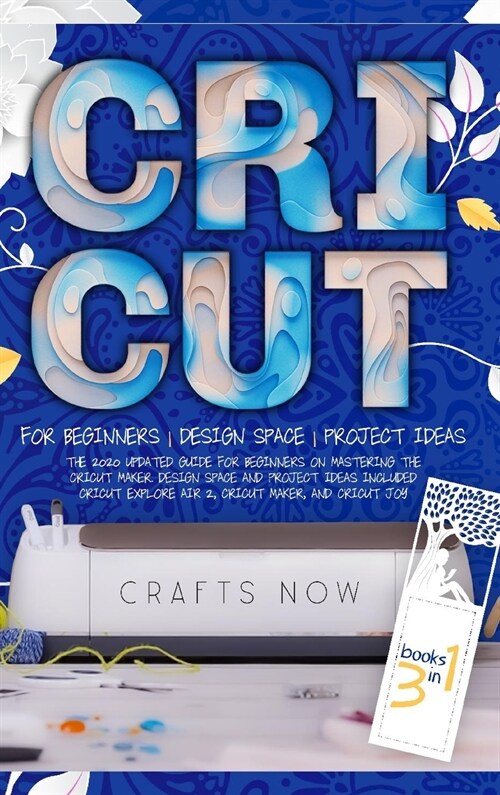 Cricut 3 in 1: The 2021 Updated Guide for Beginners on Mastering the Cricut Maker. Design Space and Project Ideas Included - Cricut E (Hardcover)
