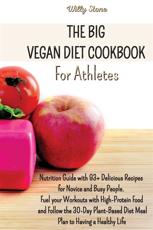 The Big Vegan Diet Cookbook for Athletes: Nutrition Guide with 93+ Delicious Recipes for Novice and Busy People. Fuel your Workouts with High-Protein (Paperback)