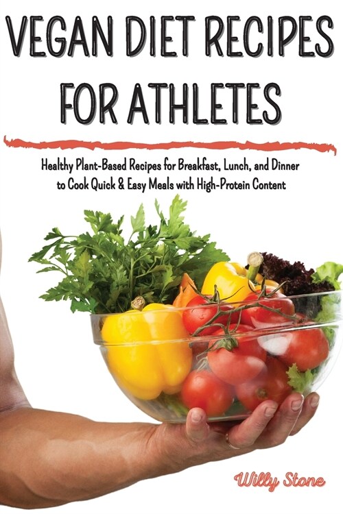 Vegan Diet Recipes for Athletes: Healthy Plant-Based Recipes for Breakfast, Lunch, and Dinner to Cook Quick and Easy Meals with High-Protein Content (Paperback)