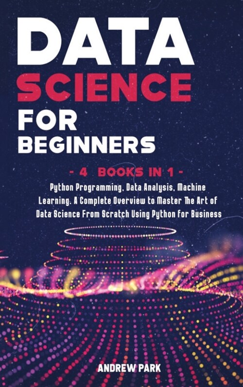 Data Science for Beginners: 4 Books in 1: Python Programming, Data Analysis, Machine Learning. A Complete Overview to Master The Art of Data Scien (Hardcover)