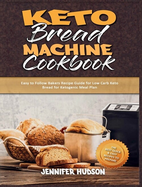 Keto Bread Machine Cookbook: Easy to Follow Bakers Recipe Guide for Low Carb Keto Bread for Ketogenic Meal Plan (Hardcover)