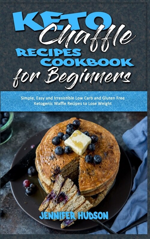 Keto Chaffle Recipes Cookbook for Beginners: Simple, Easy and Irresistible Low Carb and Gluten Free Ketogenic Waffle Recipes to Lose Weight (Hardcover)