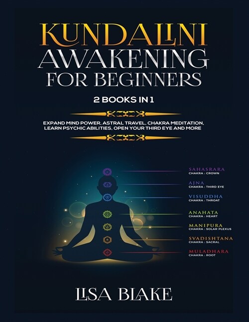 Kundalini Awakening for Beginners: 2 Books in 1: Expand Mind Power, Astral Travel, Chakra Meditation, Learn Psychic Abilities, Open Your Third Eye and (Paperback)