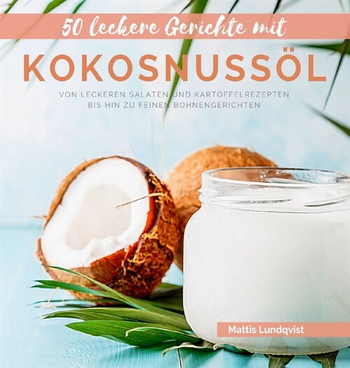 50 leckere Gerichte mit Kokosnuss?: Von leckeren Salaten und Kartoffelrezepten bis hin zu feinen Bohnengerichten (Hardcover)