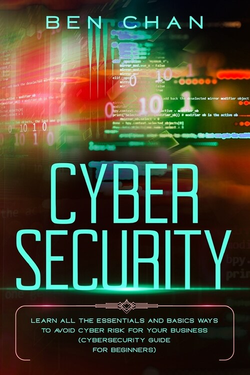 Cyber Security: Learn All the Essentials and Basic Ways to Avoid Cyber Risk for Your Business (Cybersecurity Guide for Beginners) (Paperback)