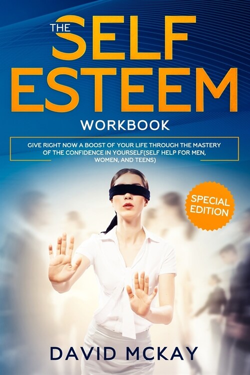 The Self Esteem Workbook: Give Right Now a Boost of Your Life Through the Mastery of the Confidence in Yourself (Self Help for Men, Women, and T (Paperback)