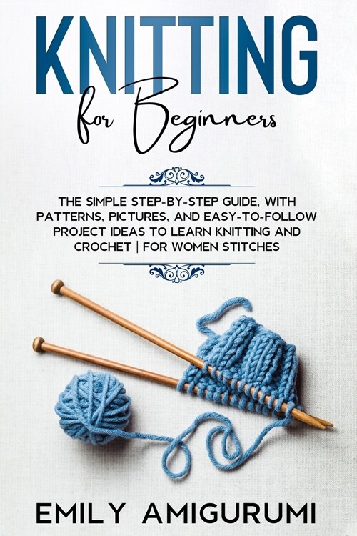Knitting for Beginners: The Simple Step-By-Step Guide, With Patterns, Pictures, and Easy-To-Follow Project Ideas to Learn Knitting and Crochet (Paperback)