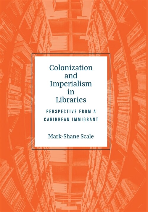 Colonization and Imperialism in Libraries: Perspective from a Caribbean Immigrant (Hardcover)