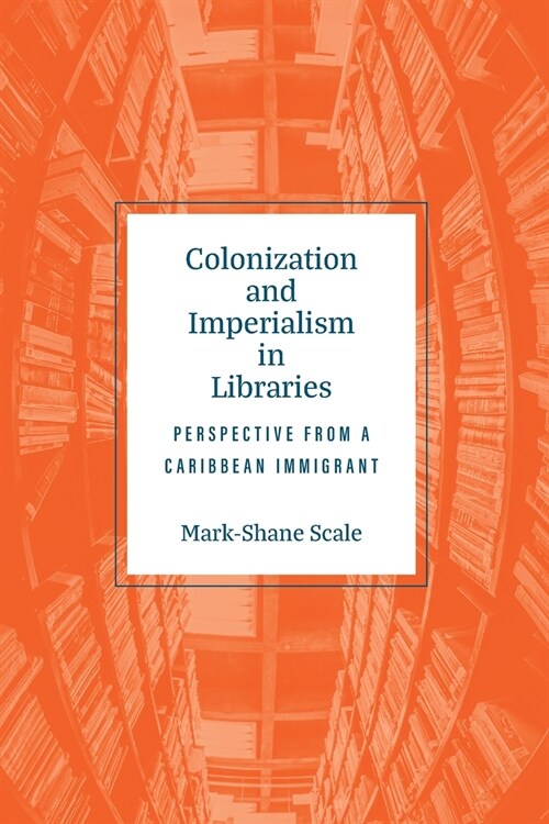 Colonization and Imperialism in Libraries: Perspective from a Caribbean Immigrant (Paperback)