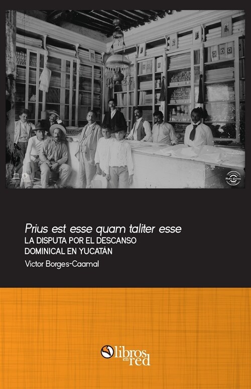 Prius est esse quam taliter esse. La disputa por el descanso dominical en Yucatan (Paperback)