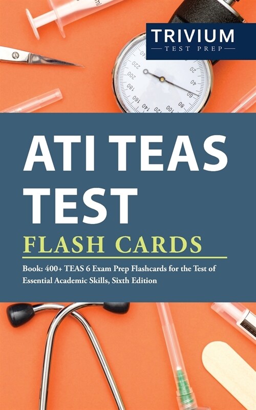 ATI TEAS Test Flash Cards Book: 400+ TEAS 6 Exam Prep Flashcards for the Test of Essential Academic Skills, Sixth Edition (Paperback)