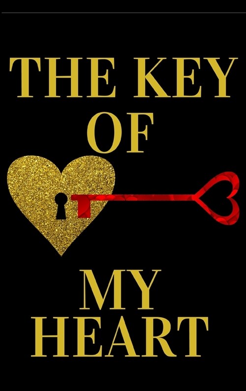 The Key Of My Heart: Romantic Valentines Day Gift Journal For Your Boyfriend or Girlfriend, Husband or Wife Lined Notebook Journal Hardcov (Hardcover)